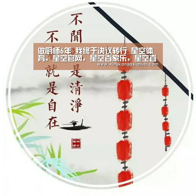 做厨师6年 我终于决议转行_星空体育,星空官网,星空百家乐,星空直播(图4) 星空体育,星空官网,星空百家乐,星空直播